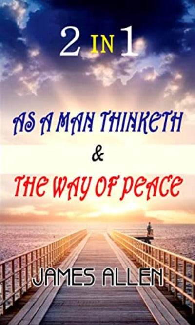 As a Man Thinketh & The Way of Peace (2-in-1) By James Allen - BooksAdora