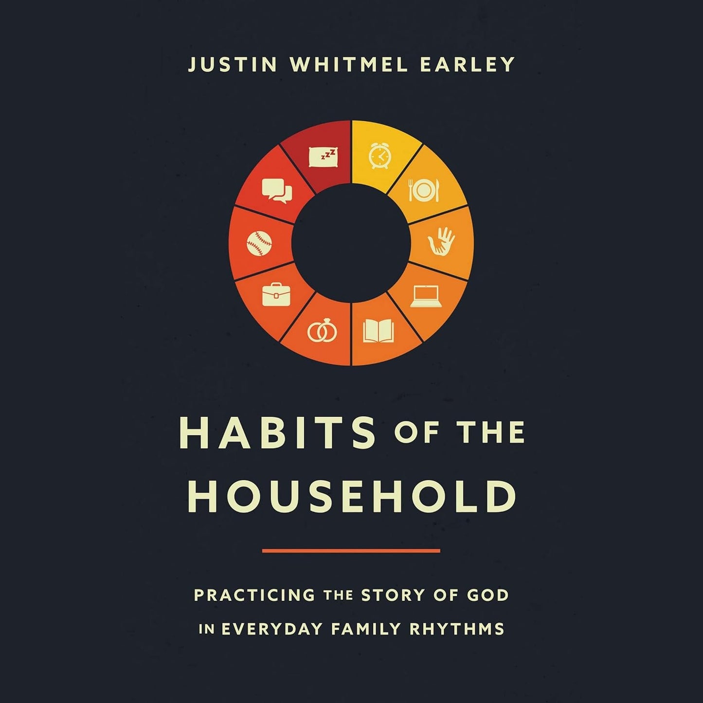 Habits of the Household: Practicing the Story of God in Everyday Family Rhythms by Justin Whitmel Earley