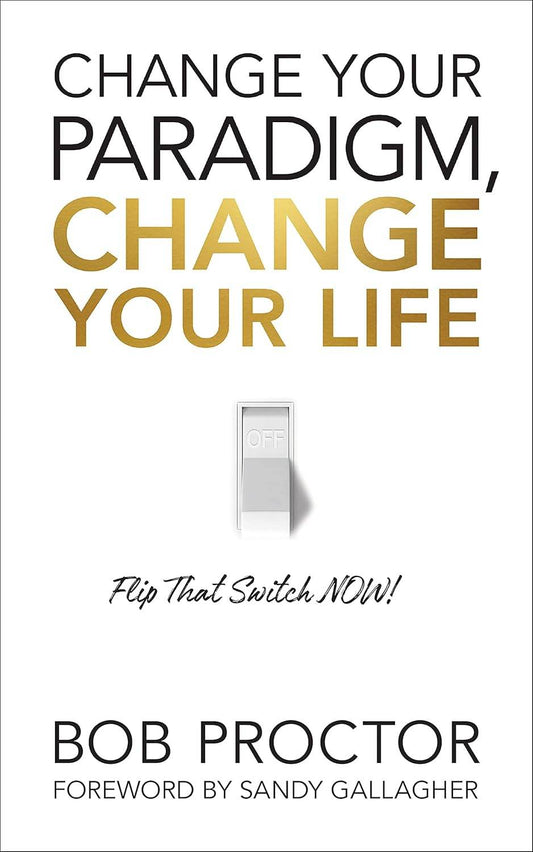 CHANGE YOUR PARADIGM, CHANGE YOUR LIFE Paperback By Bob Proctor - BooksAdora