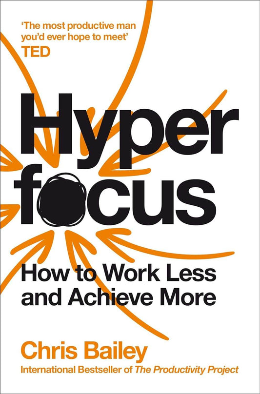 Hyperfocus: How to Work Less to Achieve More by Chris Bailey - BooksAdora