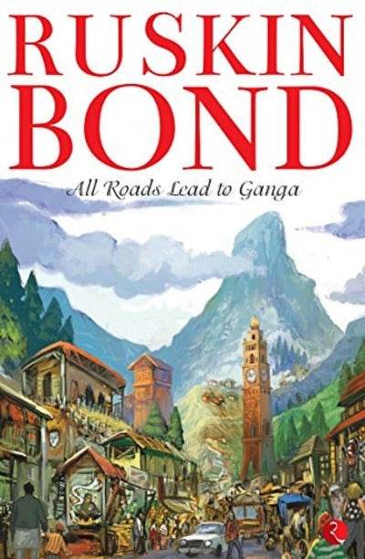 ALL ROADS LEAD TO GANGA By Ruskin Bond - BooksAdora