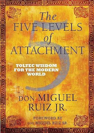 Five Levels of Attachment (Paperback) – don Miguel Ruiz Jr - BooksAdora