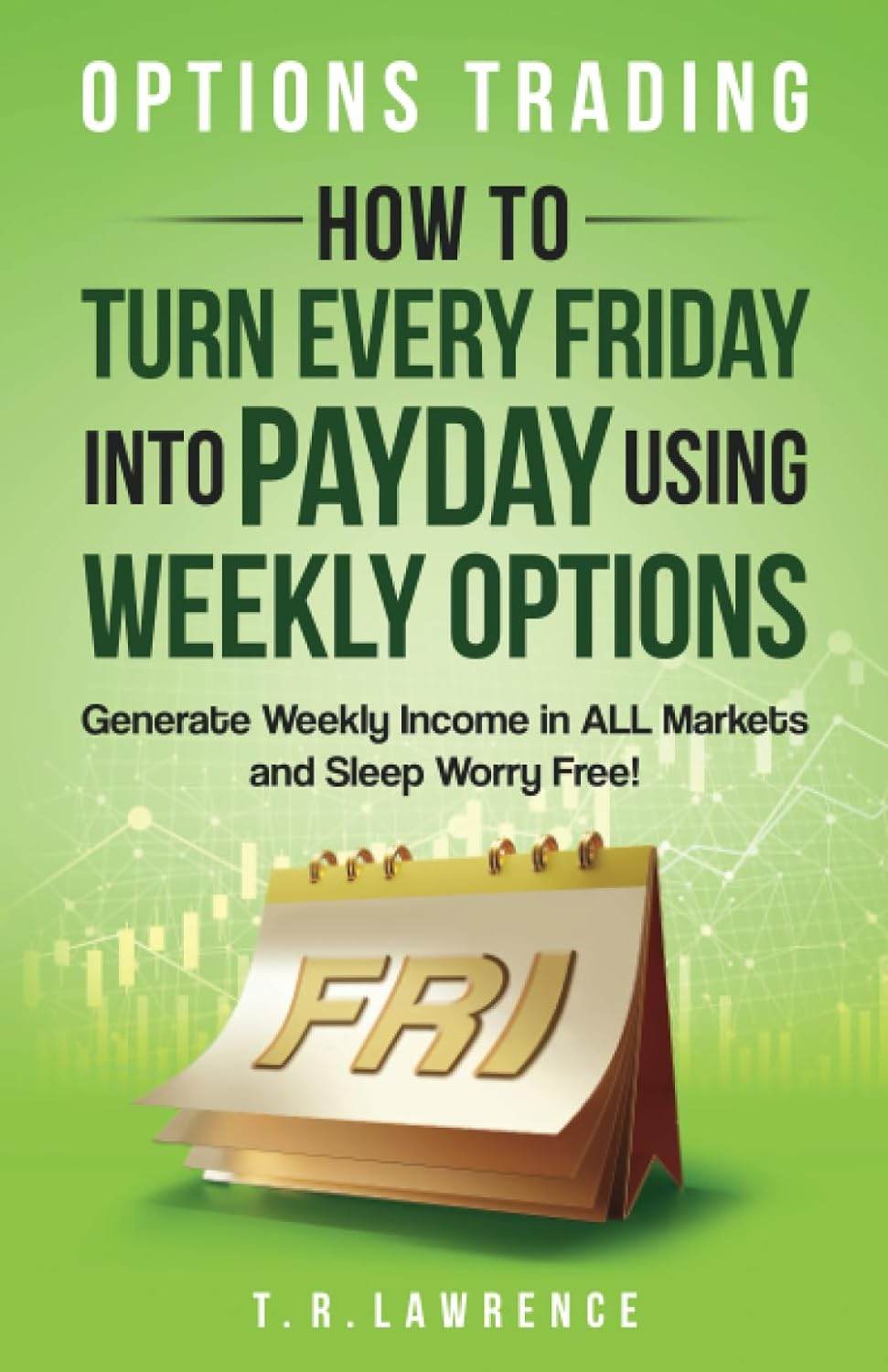Options Trading: How to Turn Every Friday into Payday Using Weekly Options - BooksAdora