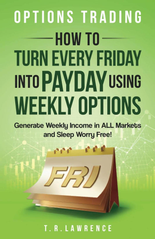 Options Trading: How to Turn Every Friday into Payday Using Weekly Options - BooksAdora