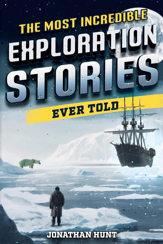 The Most Incredible Exploration Stories Ever Told - BooksAdora