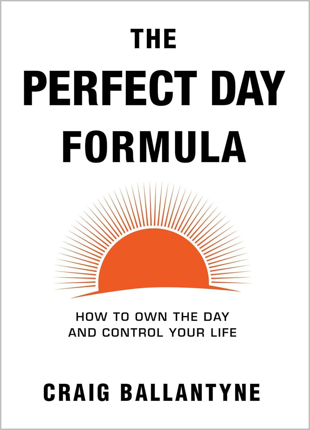 The Perfect Day Formula: How to Own the Day And Control Your Life by Craig Ballantyne - BooksAdora