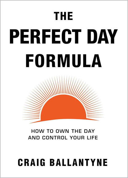 The Perfect Day Formula: How to Own the Day And Control Your Life by Craig Ballantyne - BooksAdora