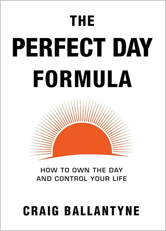 The Perfect Day Formula: How to Own the Day And Control Your Life by Craig Ballantyne - BooksAdora