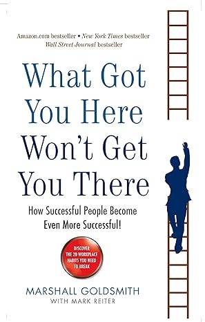What Got You Here Wont Get You There by Marshall Goldsmith - BooksAdora