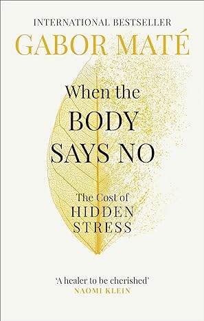When the Body Says No: The Cost of Hidden Stress by Dr Gabor Maté - BooksAdora